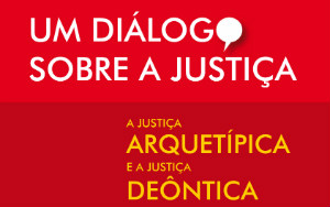 Debate: a Justiça Arquetípica e a Justiça Deôntica